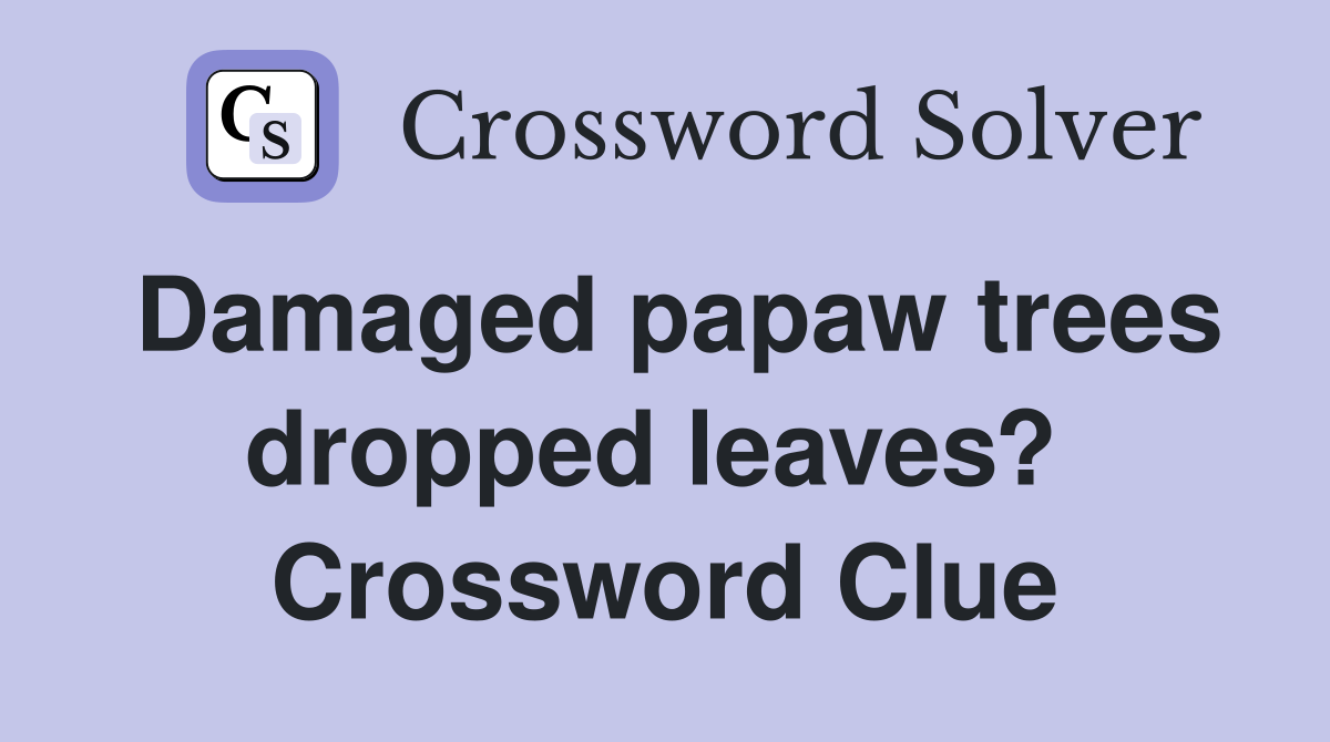 Damaged papaw trees dropped leaves?  Crossword Clue