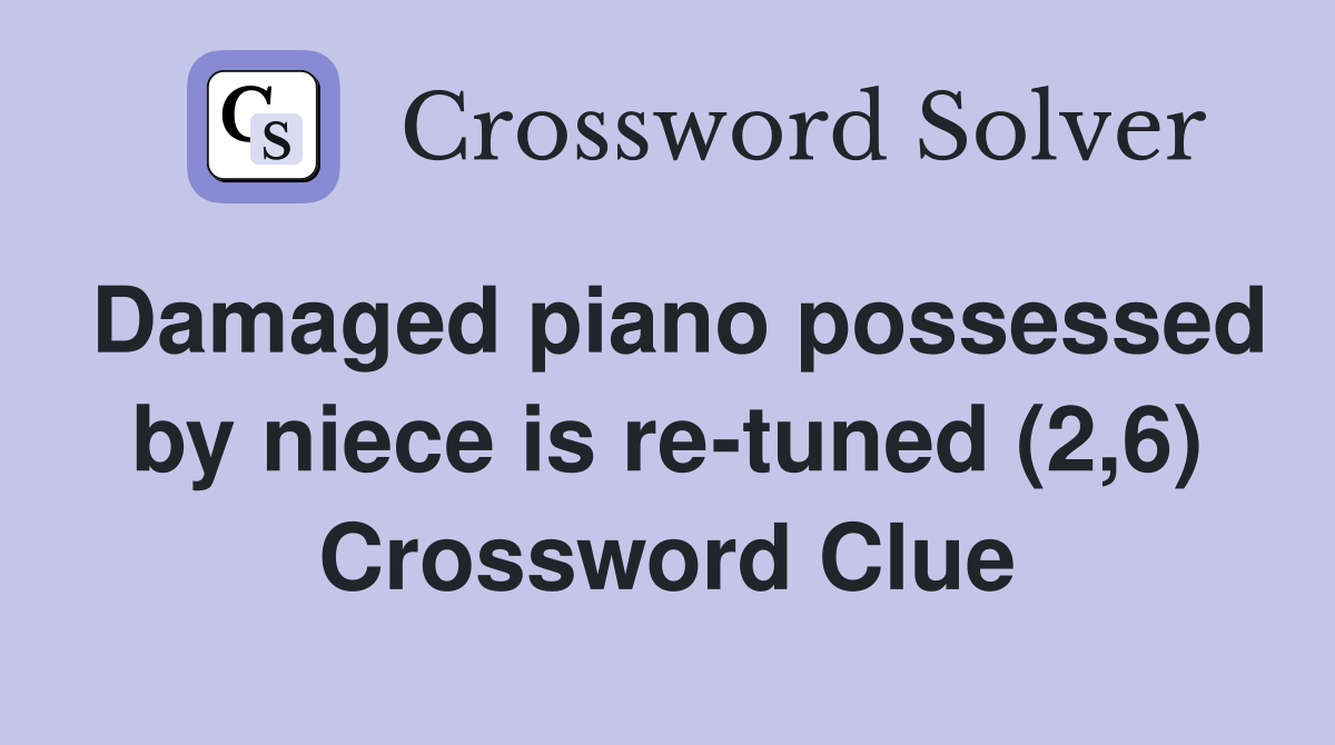 Damaged piano possessed by niece is re-tuned (2,6) Crossword Clue