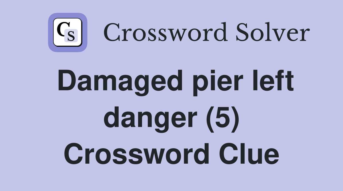 Damaged pier left danger (5) Crossword Clue