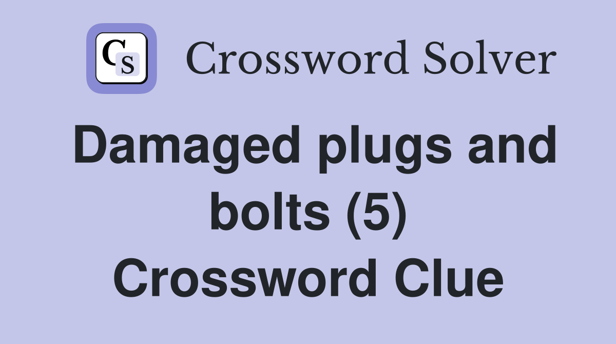 Damaged plugs and bolts (5) Crossword Clue
