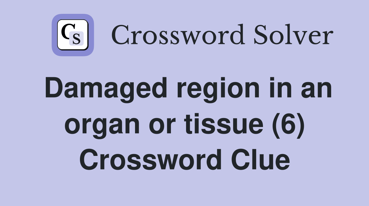 Damaged region in an organ or tissue (6) Crossword Clue