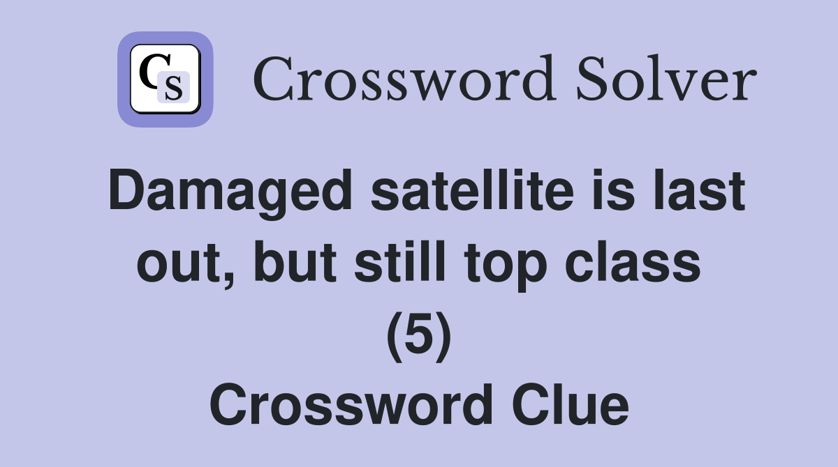 Damaged satellite is last out, but still top class (5) Crossword Clue
