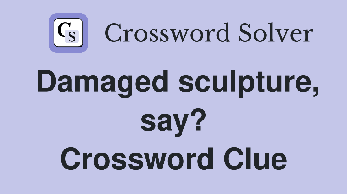 Damaged sculpture, say? Crossword Clue