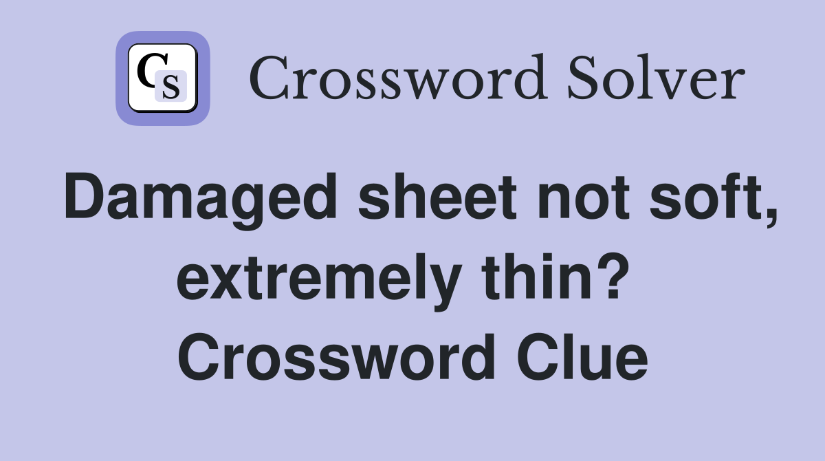 Damaged sheet not soft, extremely thin?  Crossword Clue