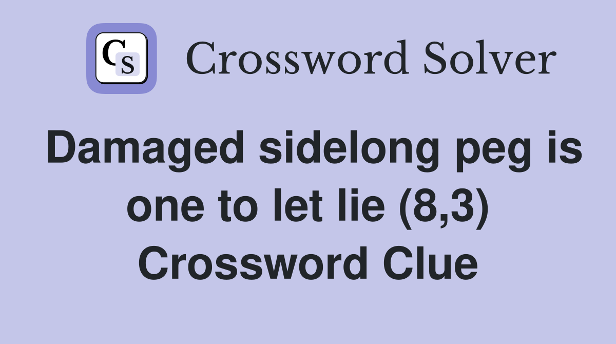 Damaged sidelong peg is one to let lie (8,3) Crossword Clue
