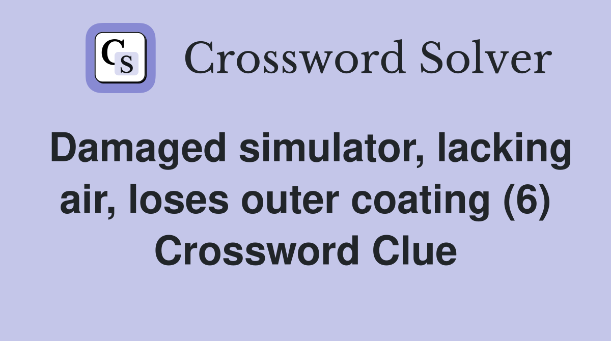 Damaged simulator, lacking air, loses outer coating (6) Crossword Clue