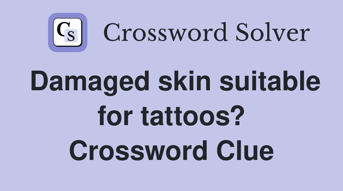 Damaged skin suitable for tattoos? Crossword Clue