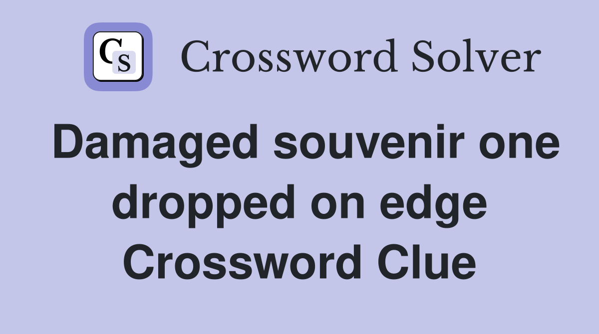 Damaged souvenir one dropped on edge Crossword Clue