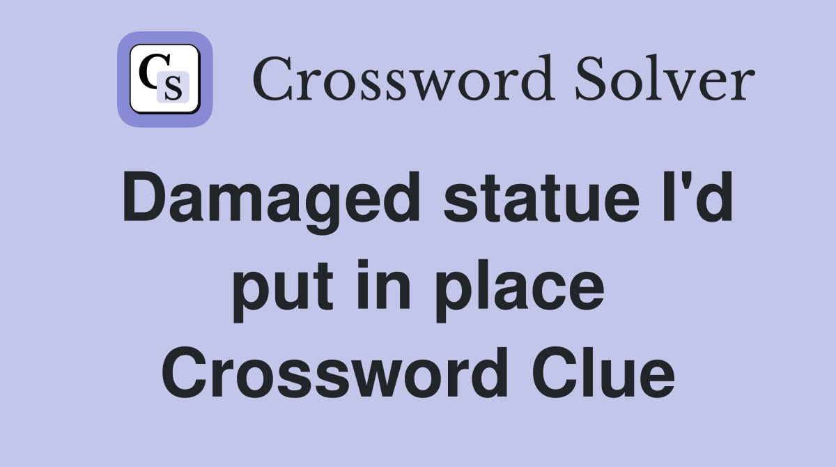 Damaged statue I'd put in place Crossword Clue