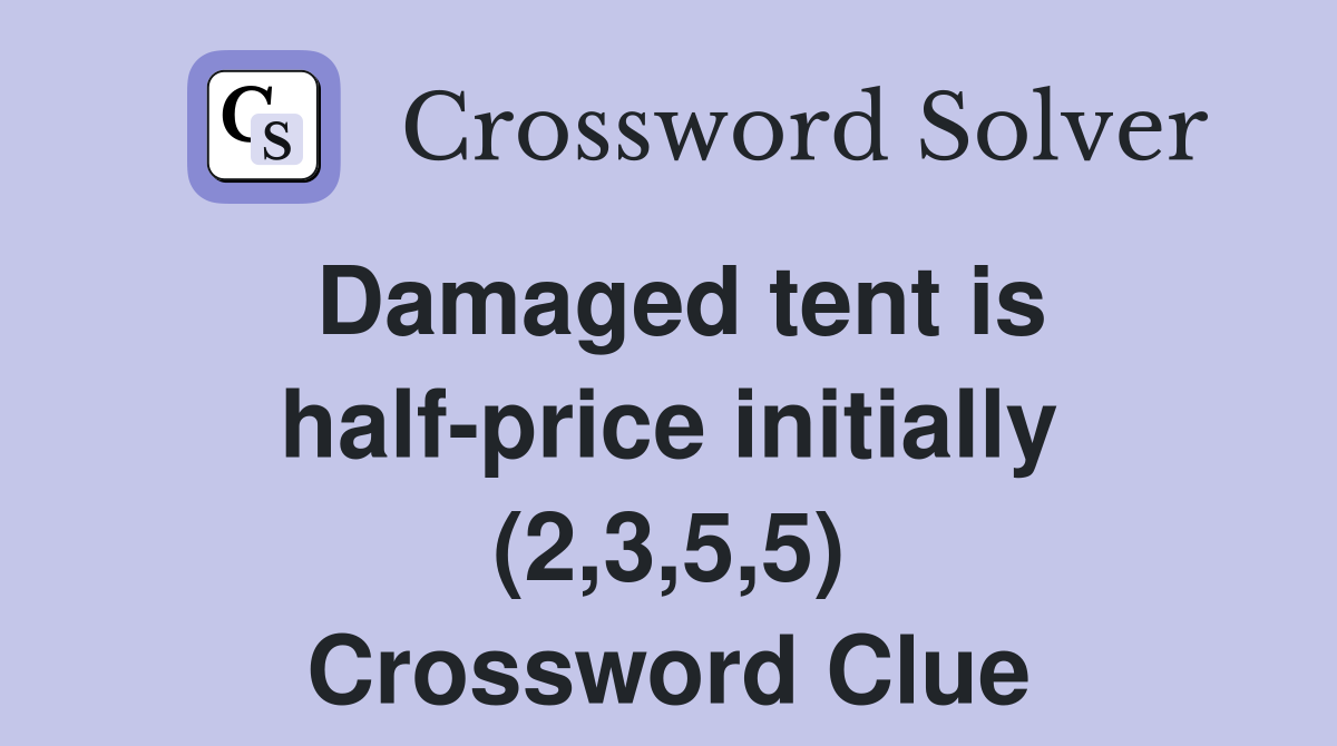 Damaged tent is half-price initially (2,3,5,5) Crossword Clue