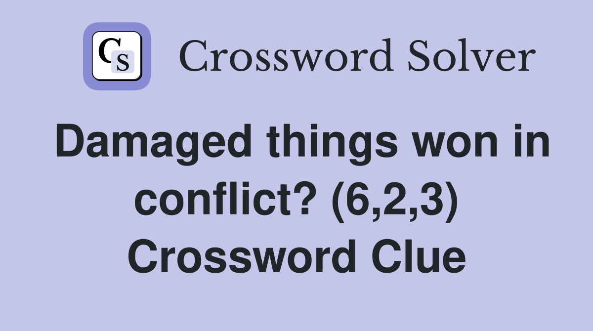 Damaged things won in conflict? (6,2,3) Crossword Clue