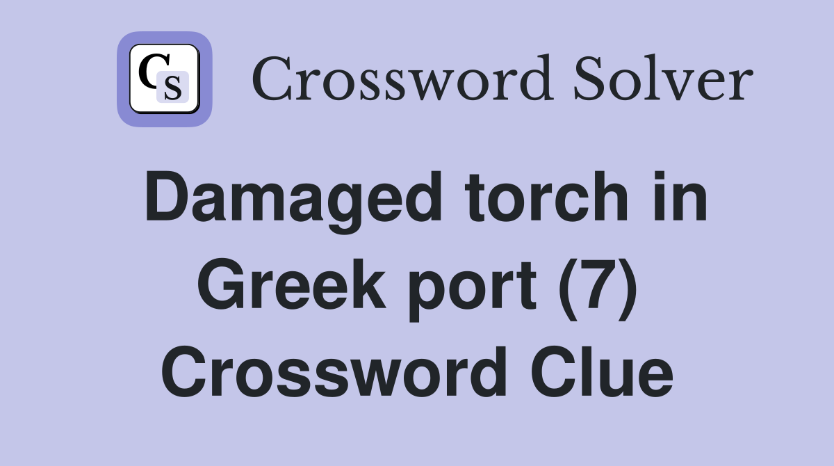 Damaged torch in Greek port (7) Crossword Clue