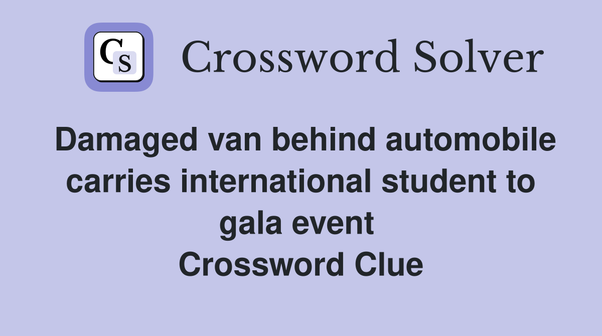 Damaged van behind automobile carries international student to gala event  Crossword Clue