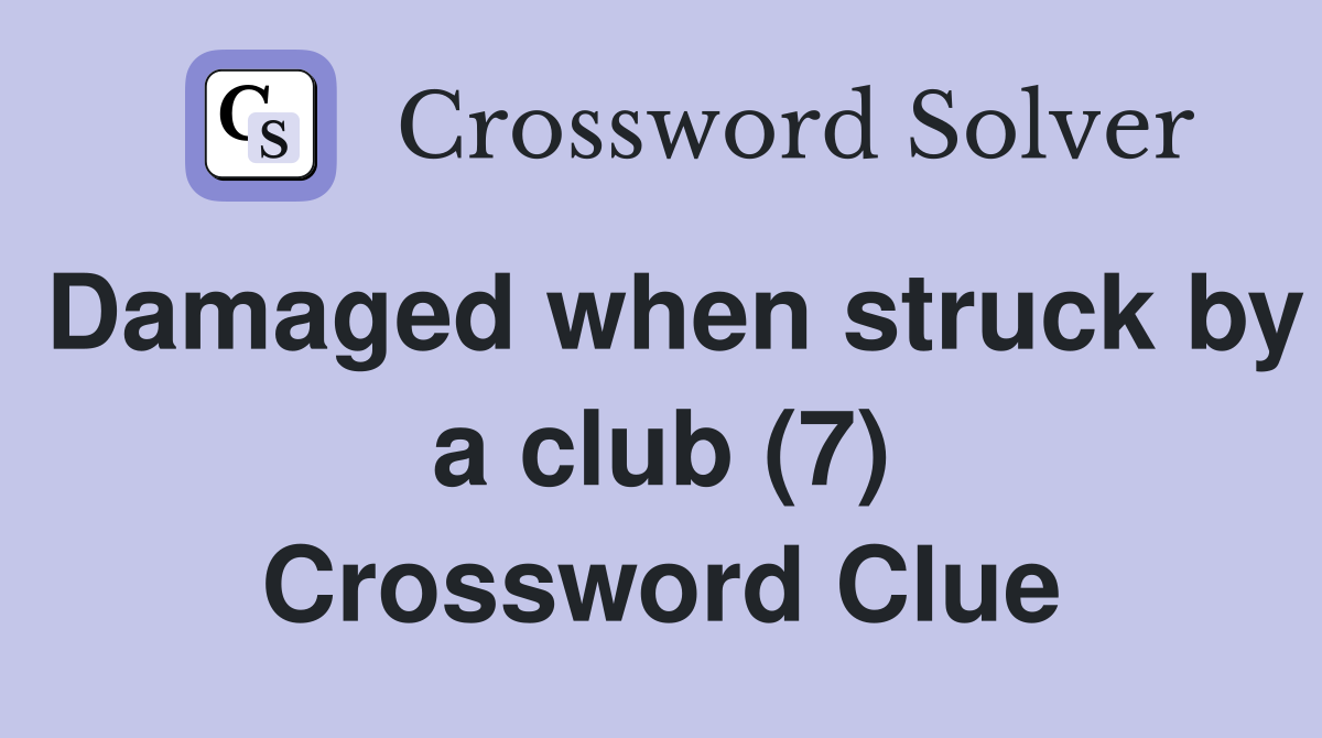 Damaged when struck by a club (7) Crossword Clue