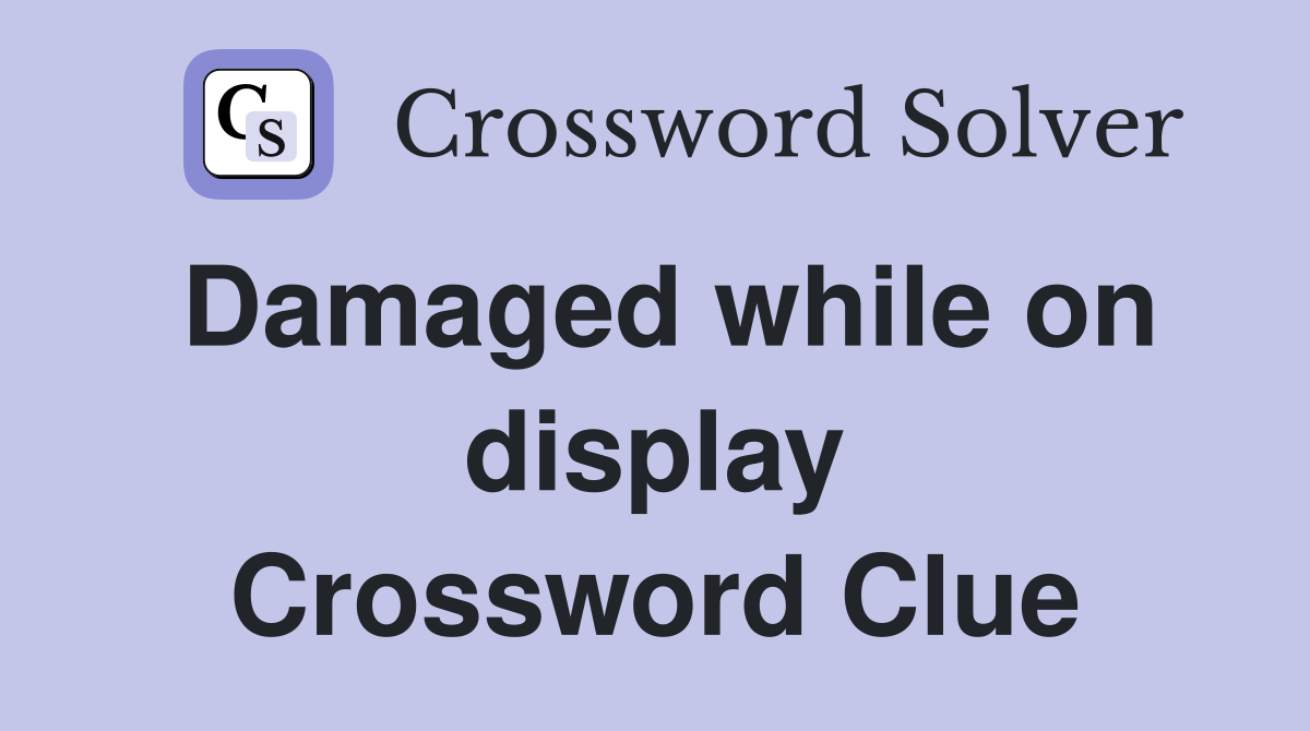 Damaged while on display Crossword Clue