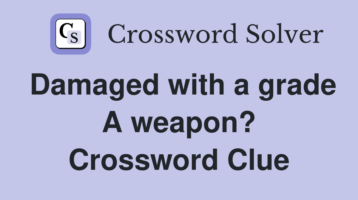 Damaged with a grade A weapon? Crossword Clue