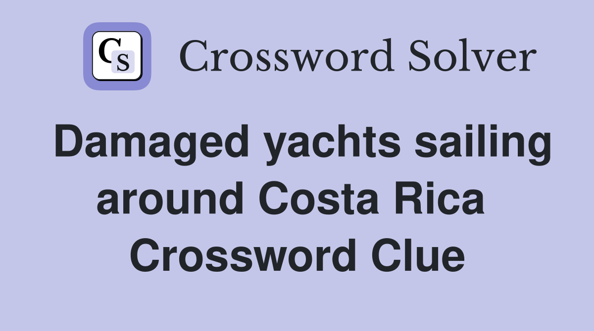 Damaged yachts sailing around Costa Rica  Crossword Clue