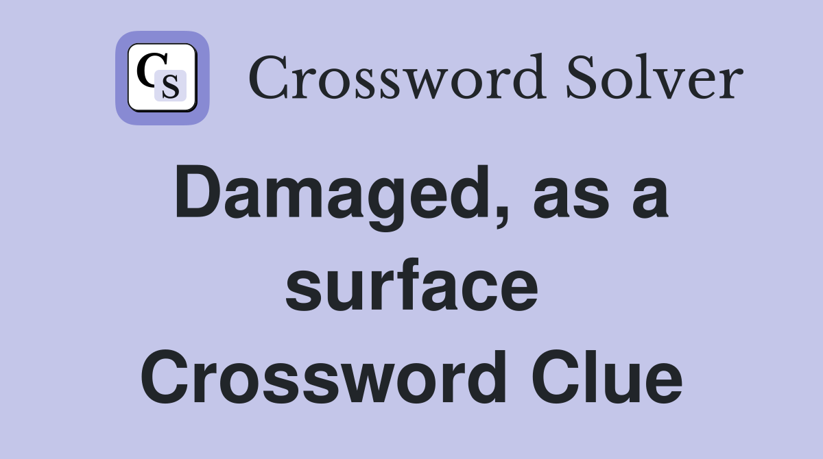 Damaged, as a surface Crossword Clue