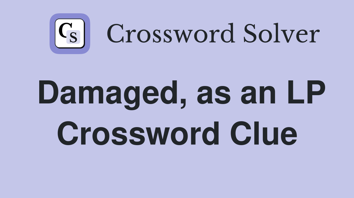 Damaged, as an LP Crossword Clue