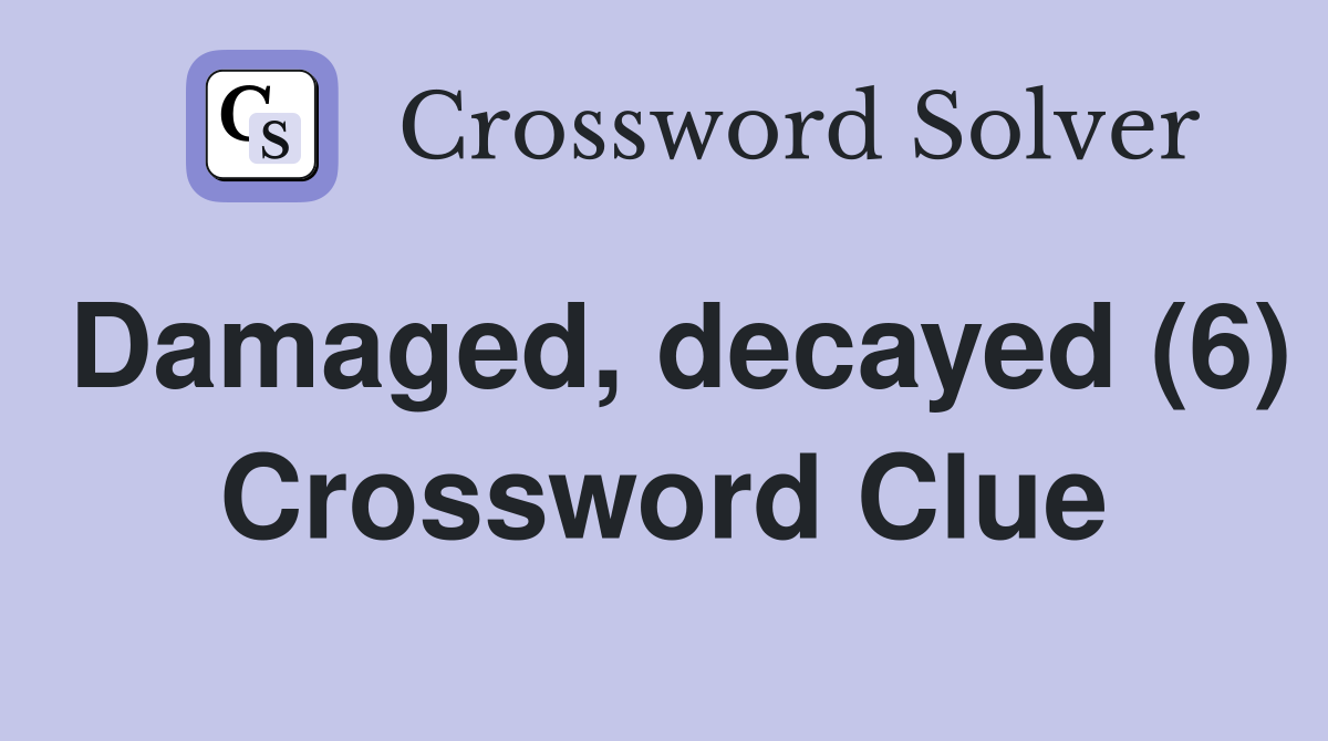 Damaged, decayed (6) Crossword Clue