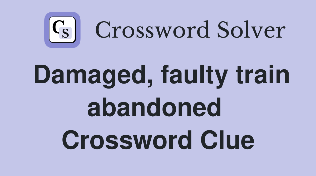 Damaged, faulty train abandoned  Crossword Clue
