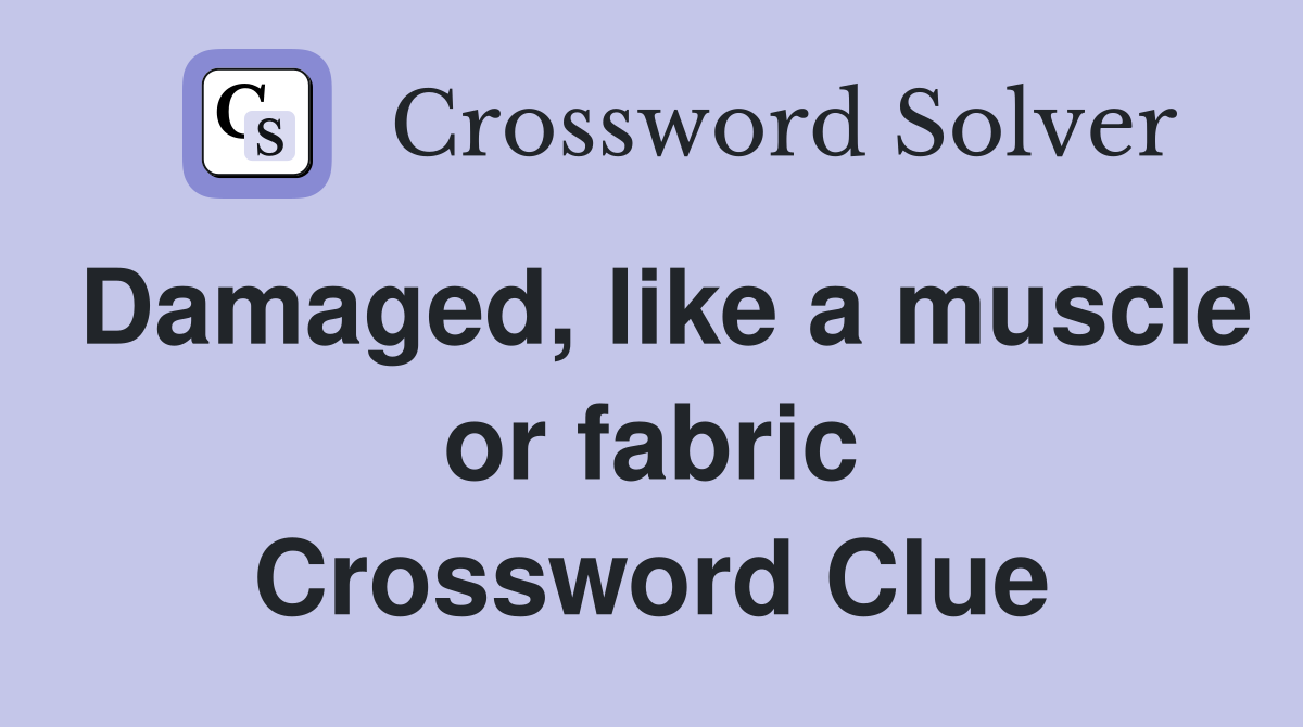 Damaged, like a muscle or fabric Crossword Clue