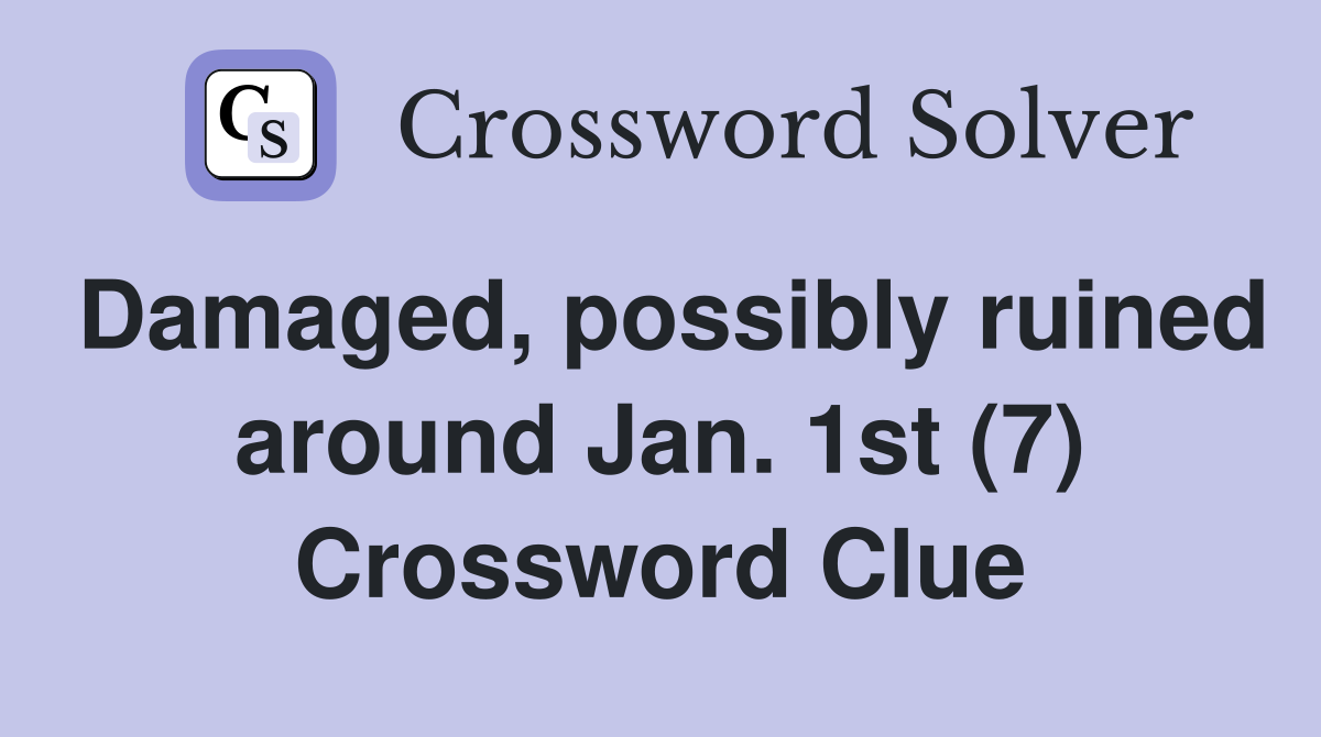 Damaged, possibly ruined around Jan. 1st (7) Crossword Clue