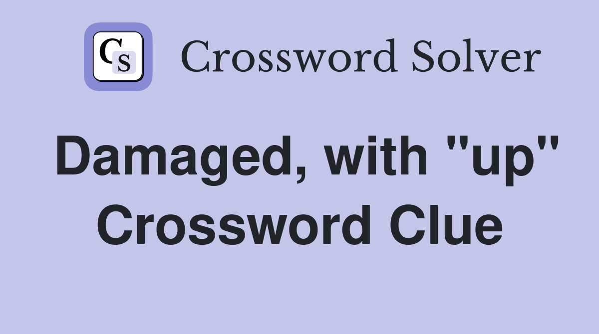 Damaged, with "up" Crossword Clue