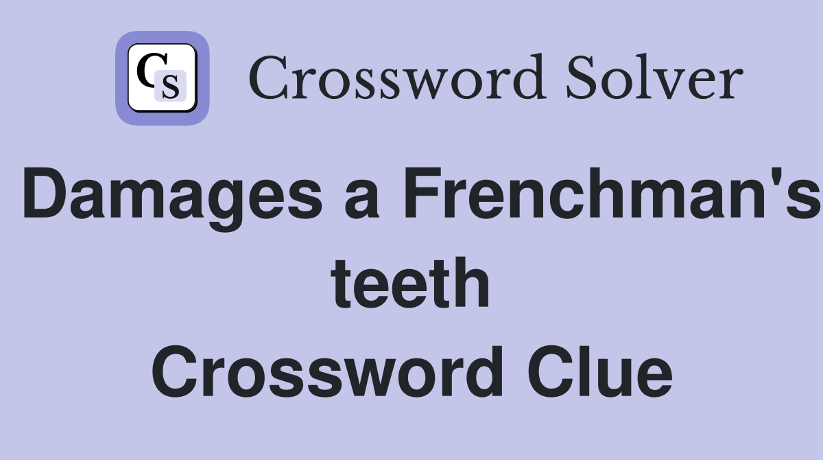 Damages a Frenchman's teeth Crossword Clue