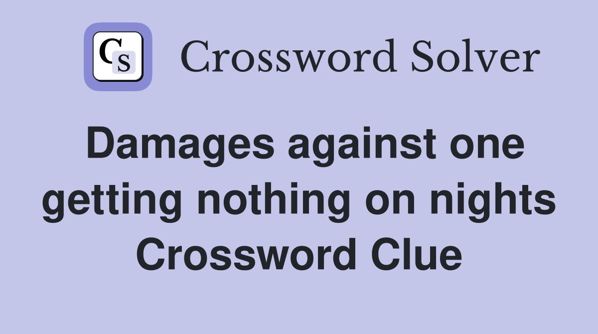 Damages against one getting nothing on nights Crossword Clue