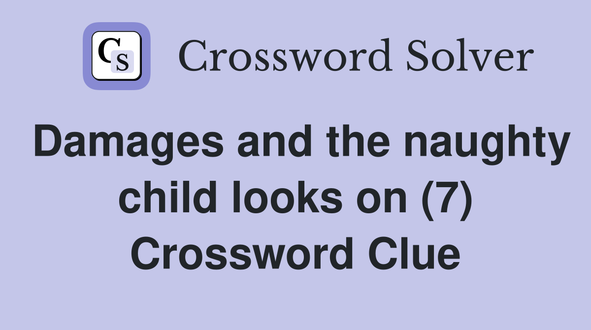 Damages and the naughty child looks on (7) Crossword Clue