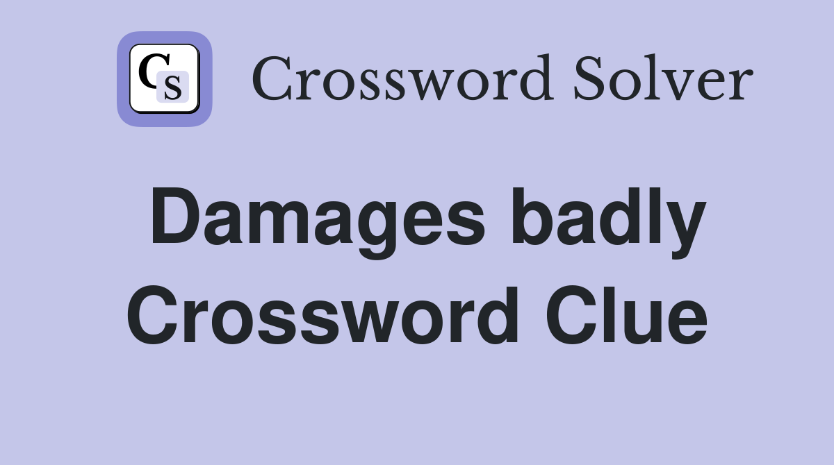 Damages badly Crossword Clue