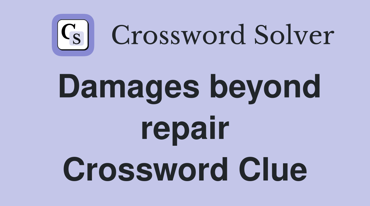 Damages beyond repair Crossword Clue