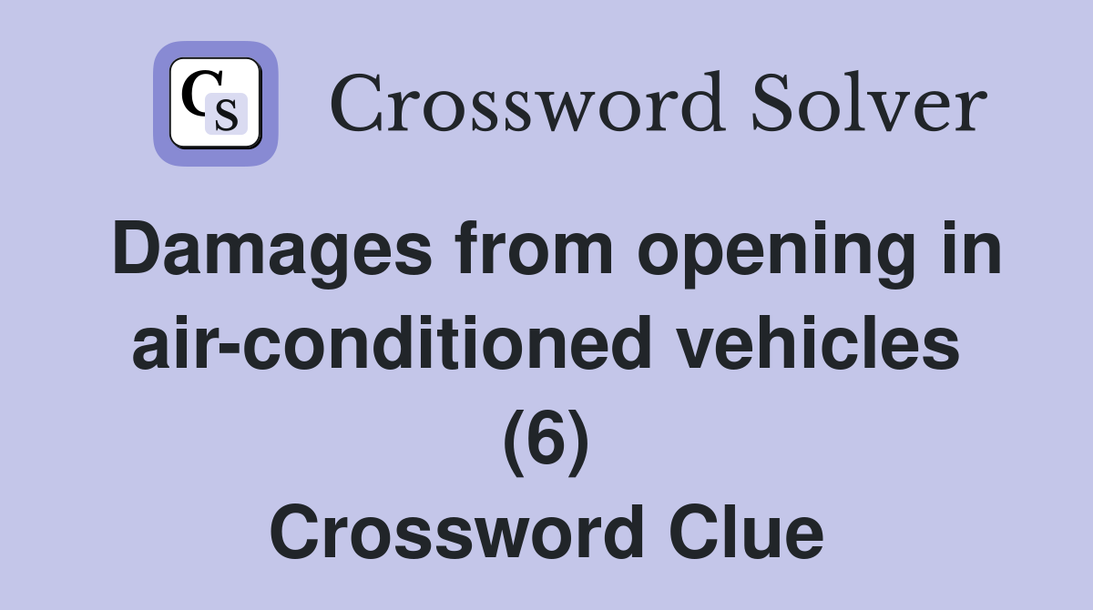Damages from opening in air-conditioned vehicles (6) Crossword Clue