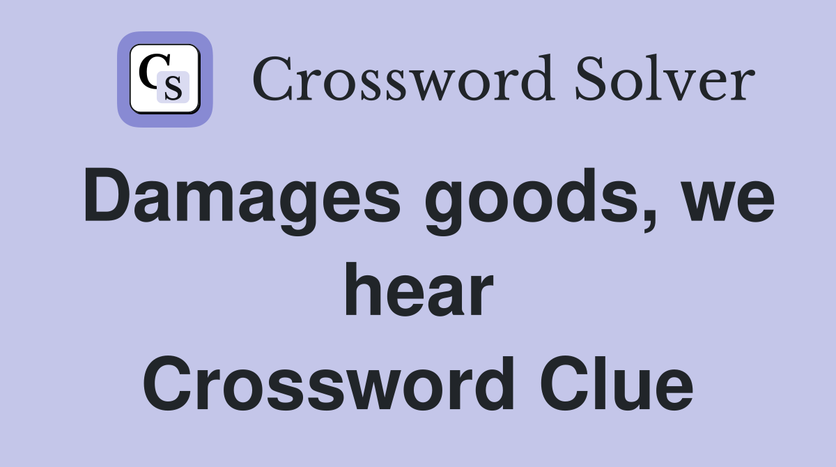 Damages goods, we hear Crossword Clue