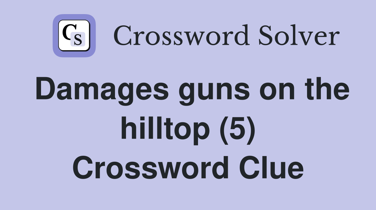 Damages guns on the hilltop (5) Crossword Clue