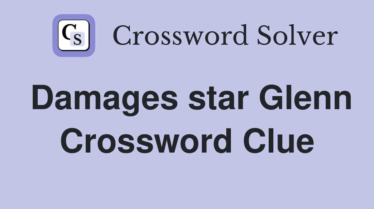 Damages star Glenn Crossword Clue