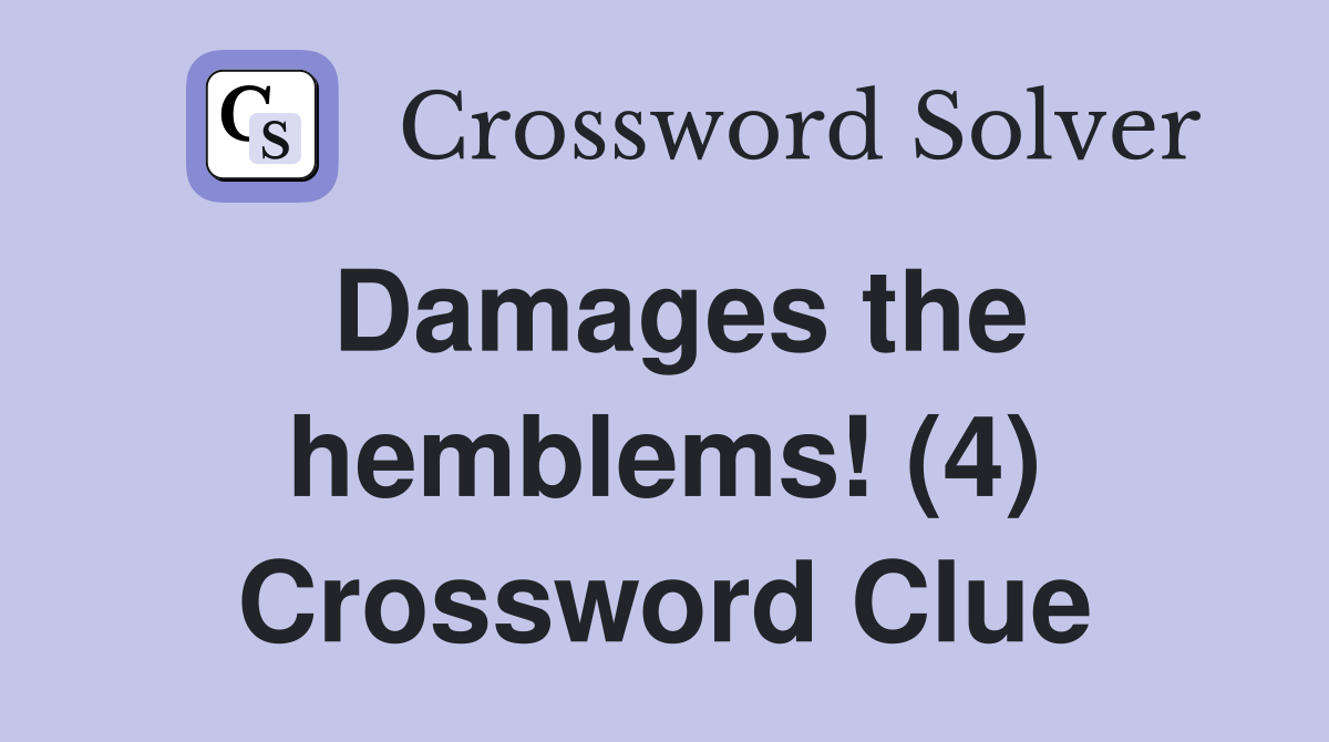 Damages the hemblems! (4) Crossword Clue