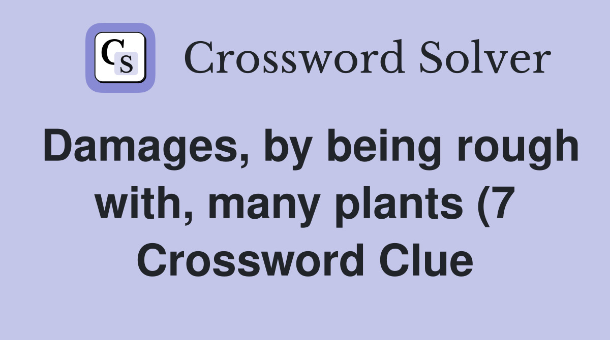 Damages by being rough with many plants (7) Crossword Clue Answers Damages by being rough with many plants (7) Crossword Clue Answers