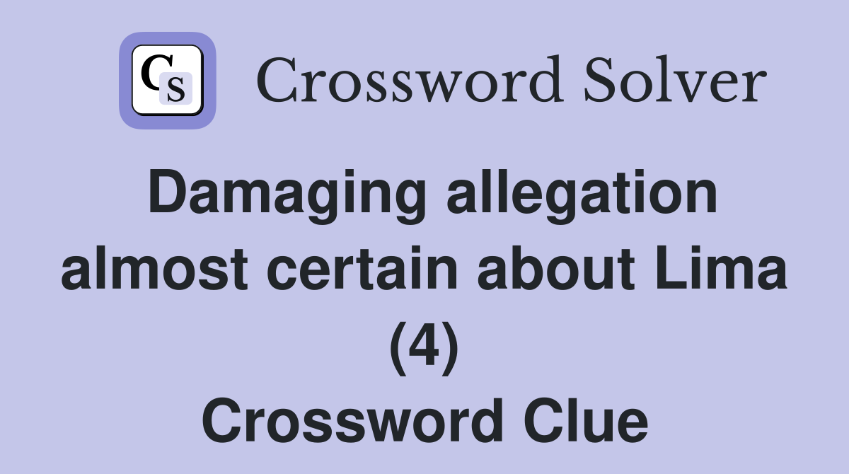 Damaging allegation almost certain about Lima (4) Crossword Clue