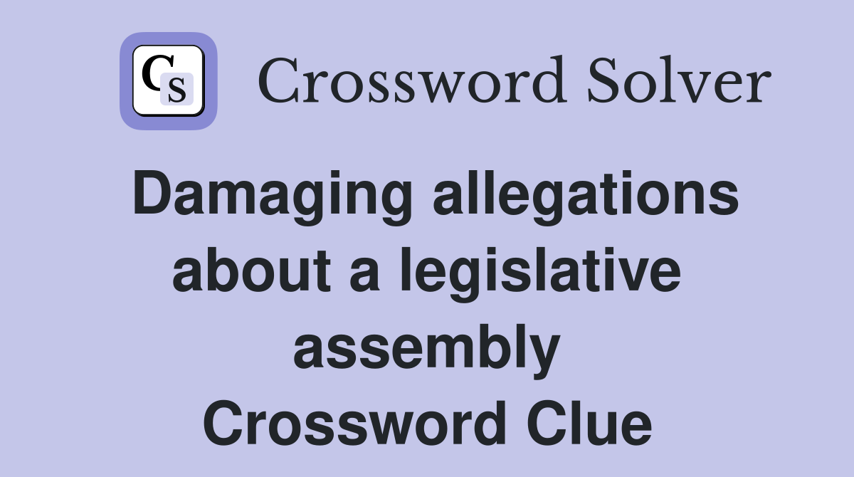 Damaging allegations about a legislative assembly Crossword Clue