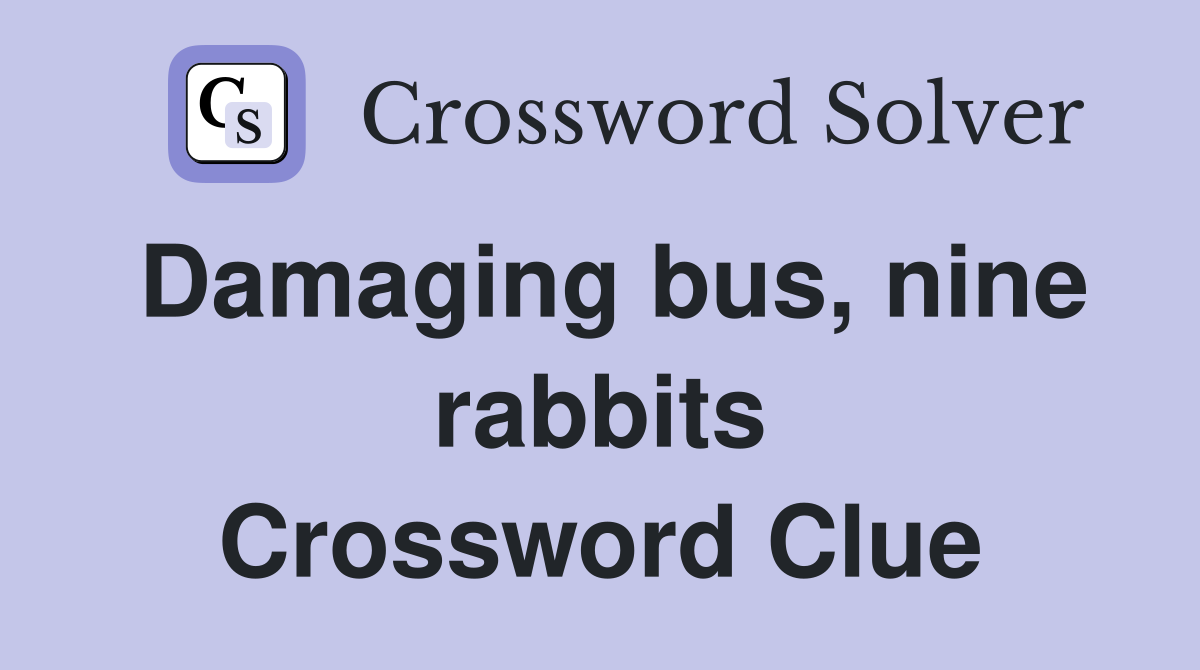 Damaging bus, nine rabbits Crossword Clue