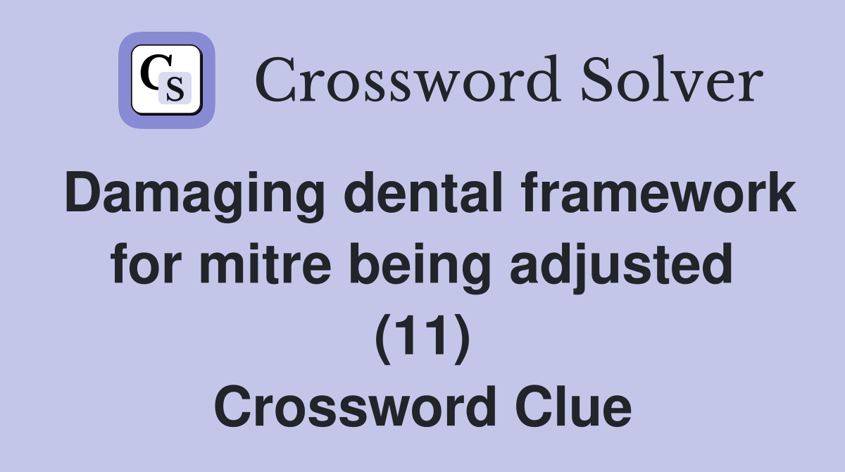 Damaging dental framework for mitre being adjusted (11) Crossword Clue