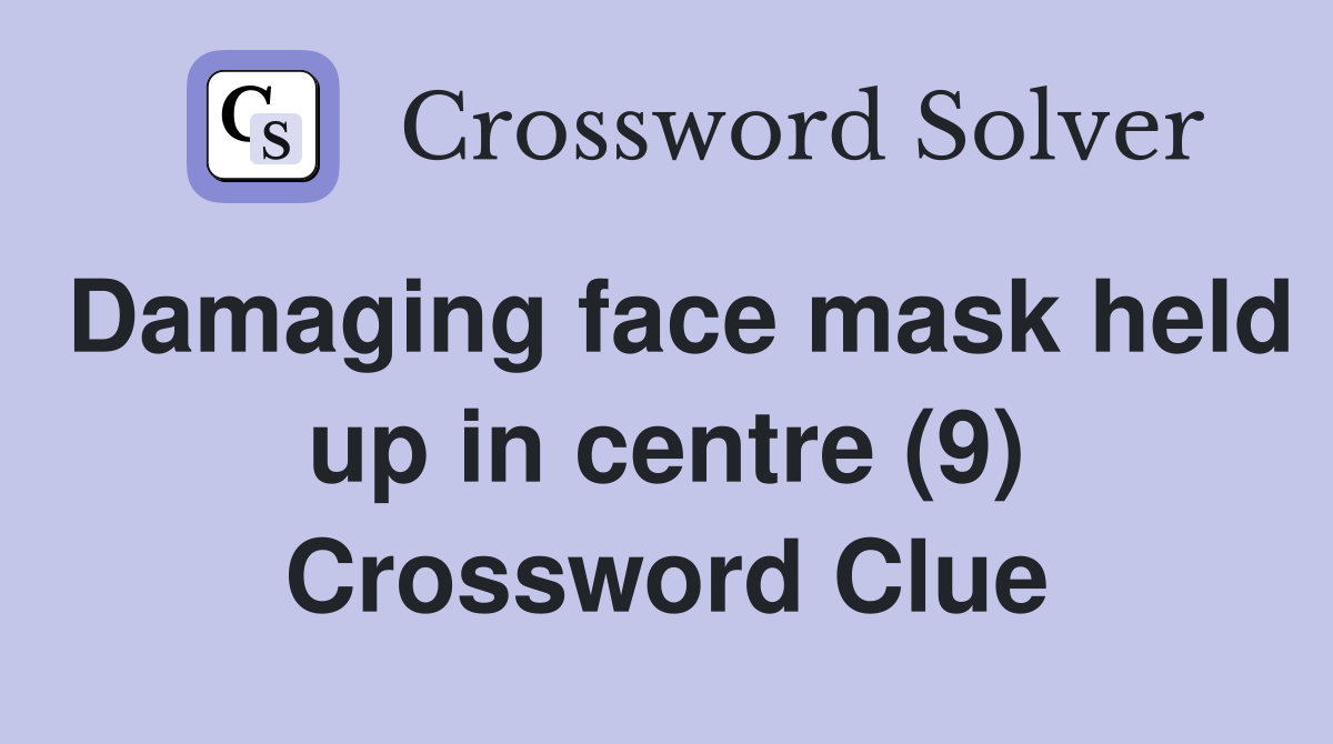 Damaging face mask held up in centre (9) Crossword Clue