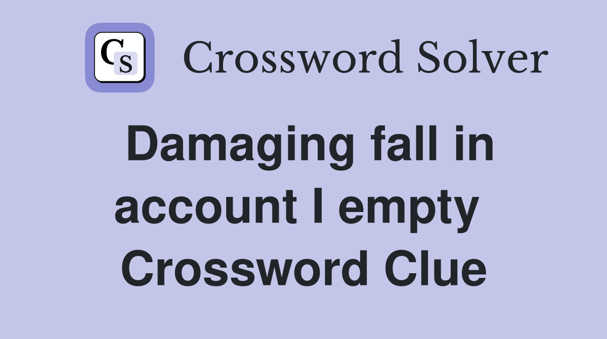 Damaging fall in account I empty  Crossword Clue