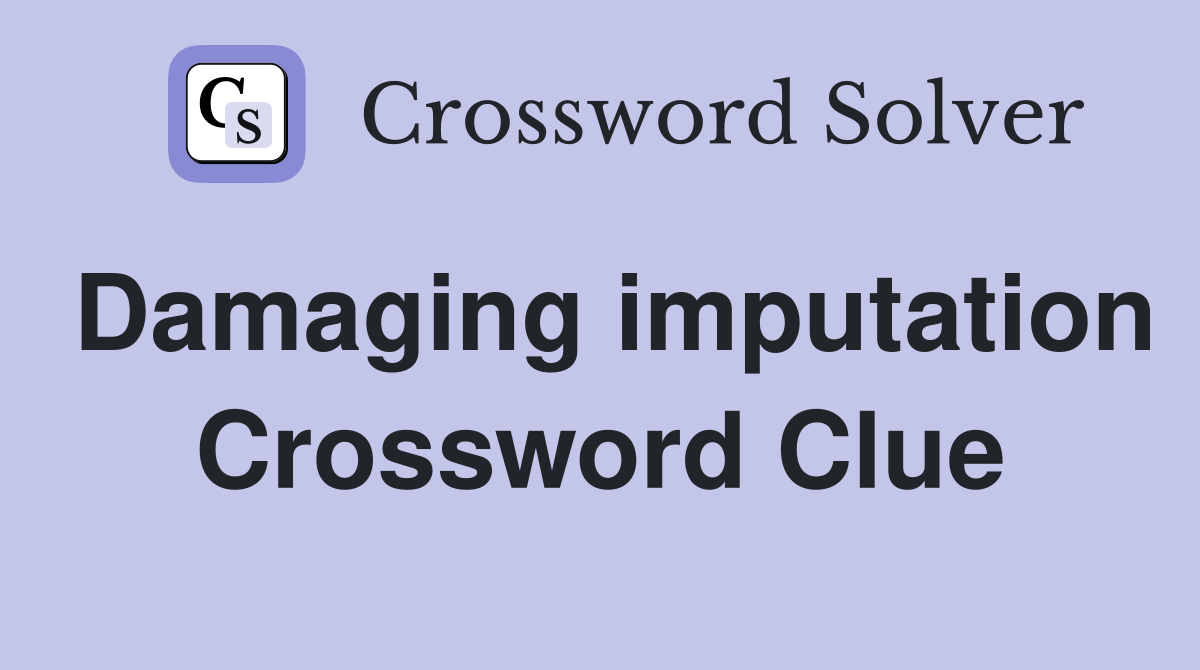 Damaging imputation Crossword Clue