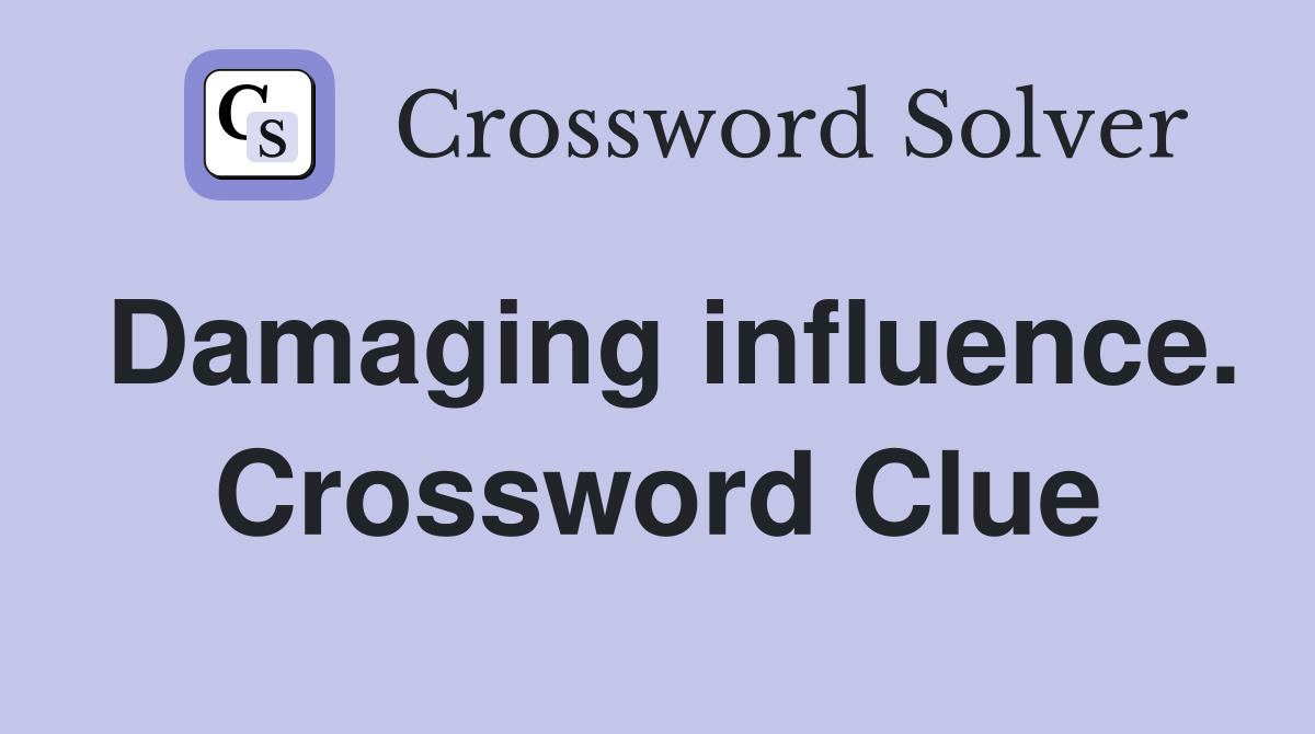 Damaging influence. Crossword Clue