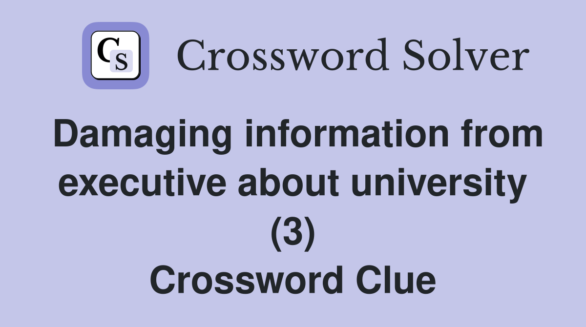 Damaging information from executive about university (3) Crossword Clue