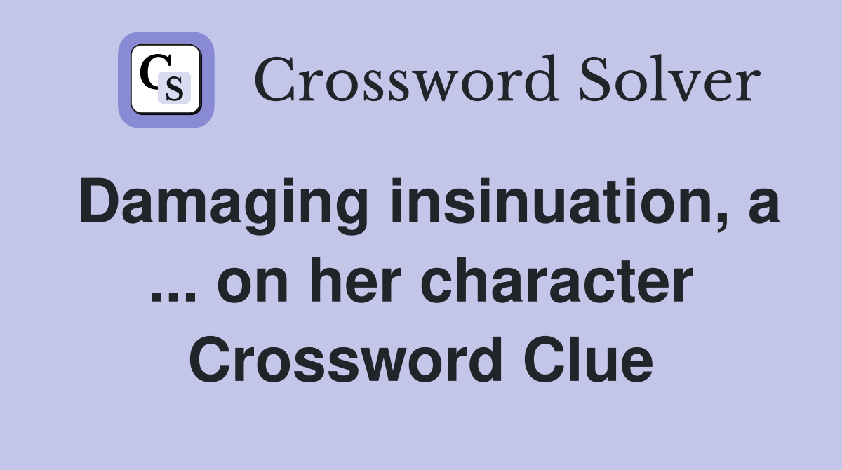 Damaging insinuation, a ... on her character Crossword Clue