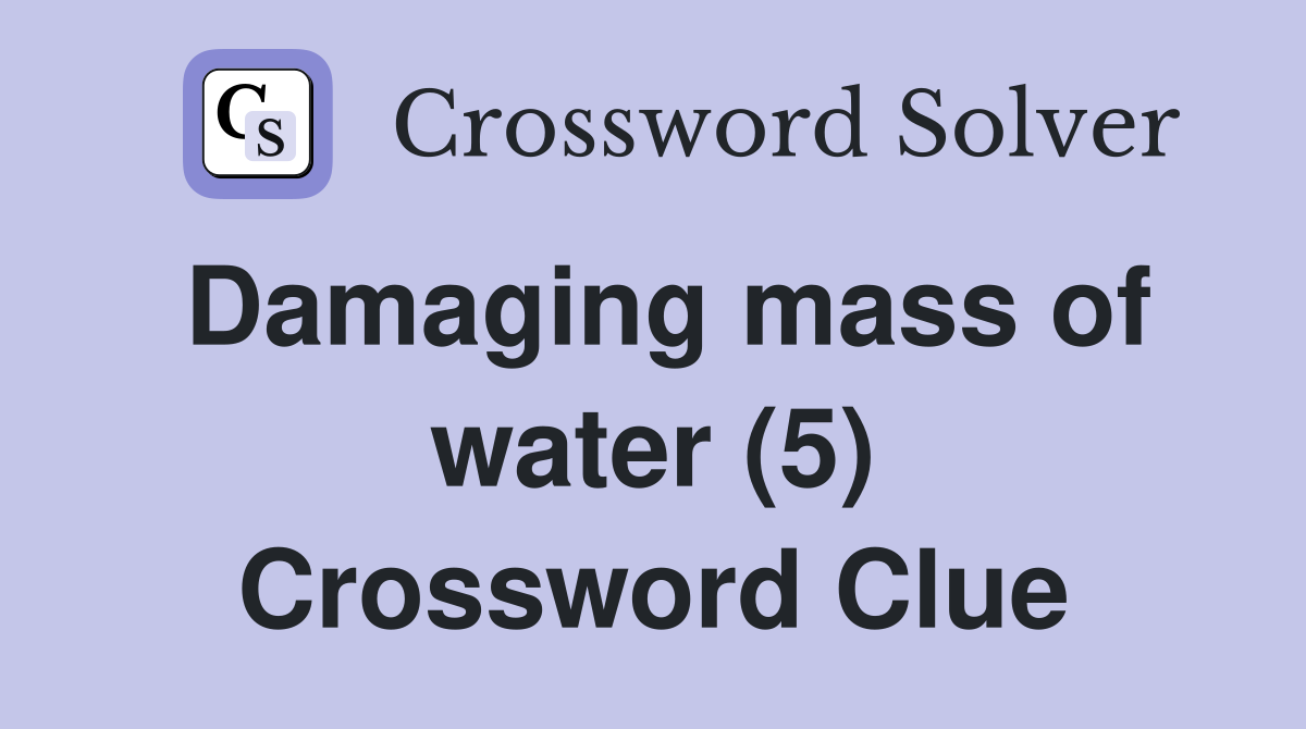 Damaging mass of water (5) Crossword Clue